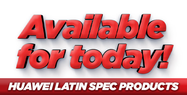 HUAWEI LATIN SPEC PRODUCTS- AVAILABLE FOR TODAY!