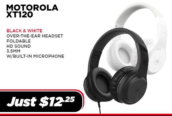 MOTO-XT120-BK Audio Motorola MOTO XT120-Over-the-ear Headset, Foldable, HD, 3.5mm,Mic (UPC # 810036771276) - Black $ 12.25 MOTO-XT120-WH Audio Motorola MOTO XT120-Over-the-ear Headset, Foldable, HD, 3.5mm,Mic (UPC # 810036771788) - White $ 12.25