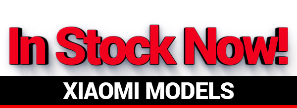 XIAOMI MODELS- IN STOCK NOW!!