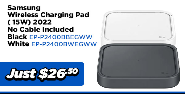  Samsung POWER EP-P2400BBEGWW Samsung Wireless Charging Pad ( 15W) 2022(No Cable Included)- Black $26.50 Samsung POWER EP-P2400BWEGWW Samsung Wireless Charging Pad ( 15W) 2022(No Cable Included)- White $26.50