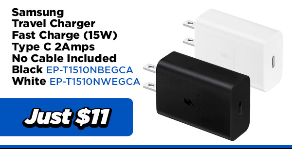 Samsung POWER EP-T1510NBEGCA Samsung Travel charger Fast Charge (15W) Type C 2Amps (No Cable Included)- Black   $11.00 Samsung POWER EP-T1510NWEGCA Samsung Travel charger Fast Charge (15W) Type C 2Amps (No Cable Included)- White $11.00 